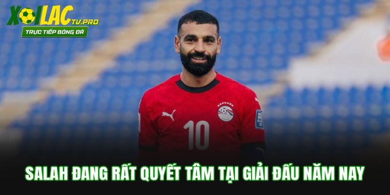 Salah đang rất quyết tâm tại giải đấu năm nay