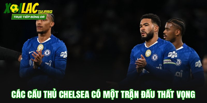 Các cầu thủ Chelsea có một trận đấu thất vọng