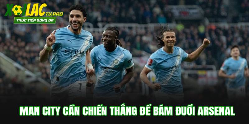 Man City cần chiến thắng để bám đuổi Arsenal