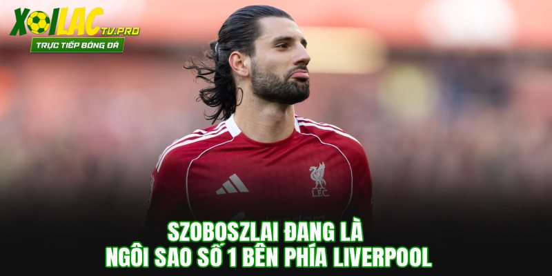 Szoboszlai đang là ngôi sao số 1 bên phía Liverpool