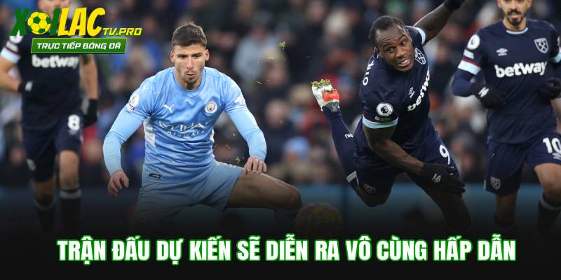 Trận đấu giữa West Ham vs Manchester City chắc chắn kịch tính